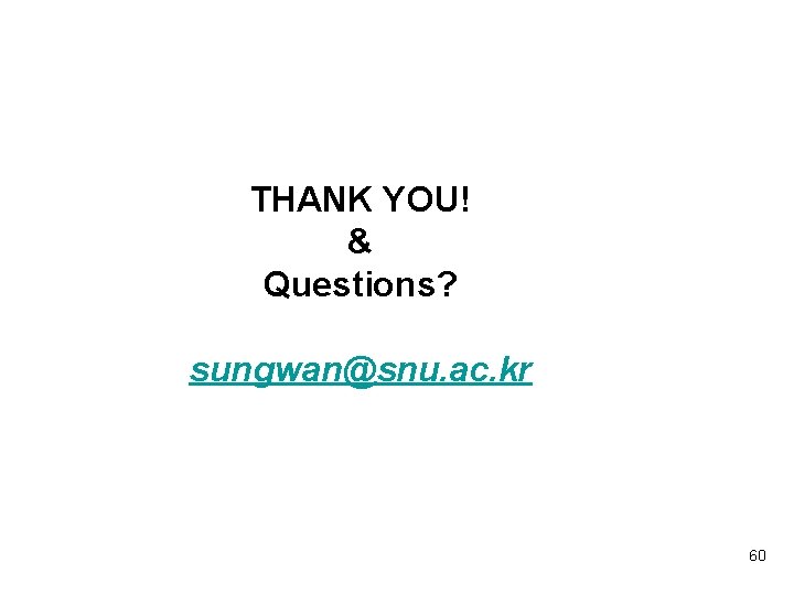 THANK YOU! & Questions? sungwan@snu. ac. kr 60 THANK YOU! & Questions? sungwan@snu. ac. kr 60