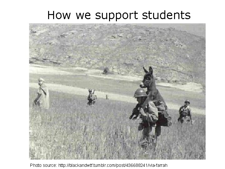 How we support students Photo source: http: //blackandwtf. tumblr. com/post/436688241/via-farrah 