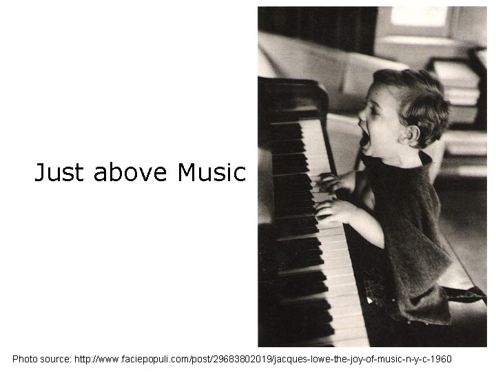 Just above Music Photo source: http: //www. faciepopuli. com/post/29683802019/jacques-lowe-the-joy-of-music-n-y-c-1960 