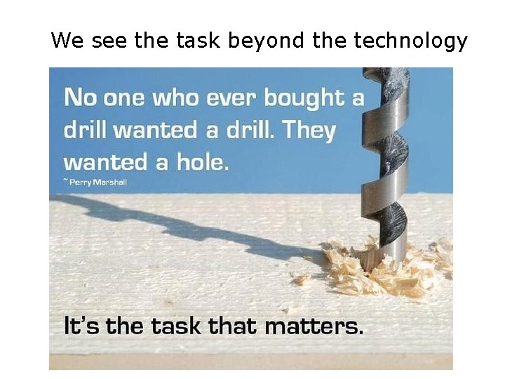 We see the task beyond the technology 