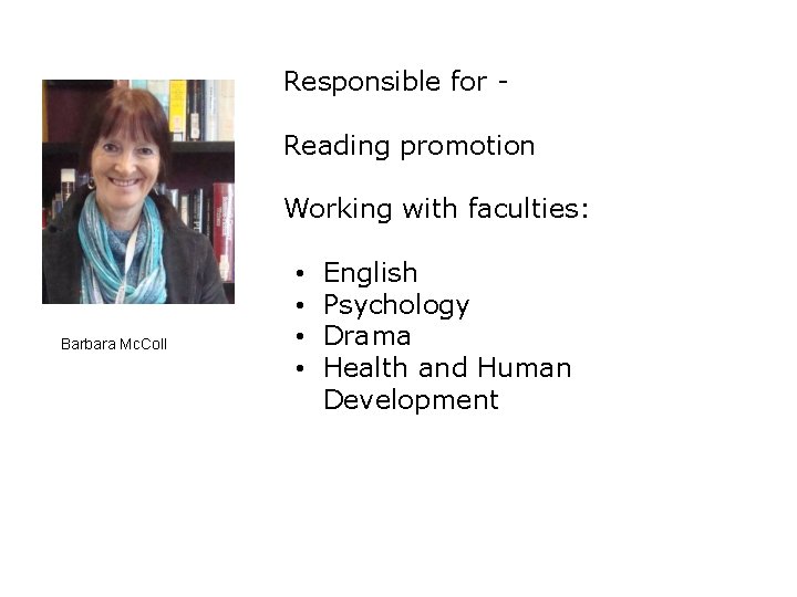 Responsible for Reading promotion Working with faculties: Barbara Mc. Coll • • English Psychology