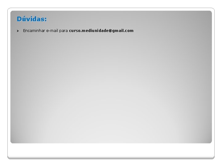 Dúvidas: Ø Encaminhar e-mail para curso. mediunidade@gmail. com 