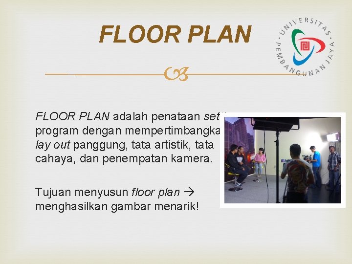FLOOR PLAN adalah penataan setting program dengan mempertimbangkan lay out panggung, tata artistik, tata FLOOR PLAN adalah penataan setting program dengan mempertimbangkan lay out panggung, tata artistik, tata