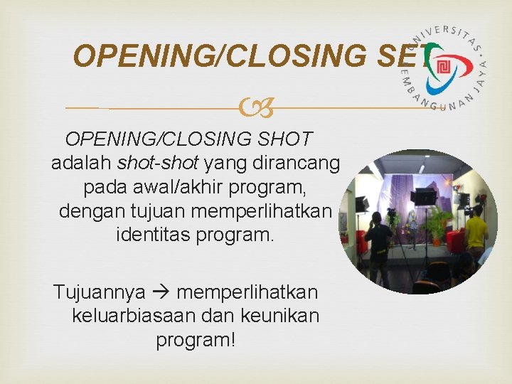 OPENING/CLOSING SET OPENING/CLOSING SHOT adalah shot-shot yang dirancang pada awal/akhir program, dengan tujuan memperlihatkan OPENING/CLOSING SET OPENING/CLOSING SHOT adalah shot-shot yang dirancang pada awal/akhir program, dengan tujuan memperlihatkan
