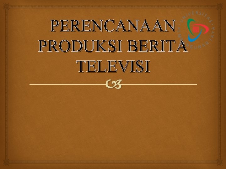 PERENCANAAN PRODUKSI BERITA TELEVISI PERENCANAAN PRODUKSI BERITA TELEVISI