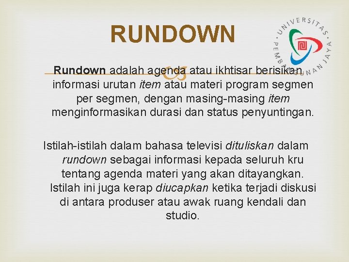 RUNDOWN Rundown adalah agenda atau ikhtisar berisikan informasi urutan item atau materi program segmen RUNDOWN Rundown adalah agenda atau ikhtisar berisikan informasi urutan item atau materi program segmen