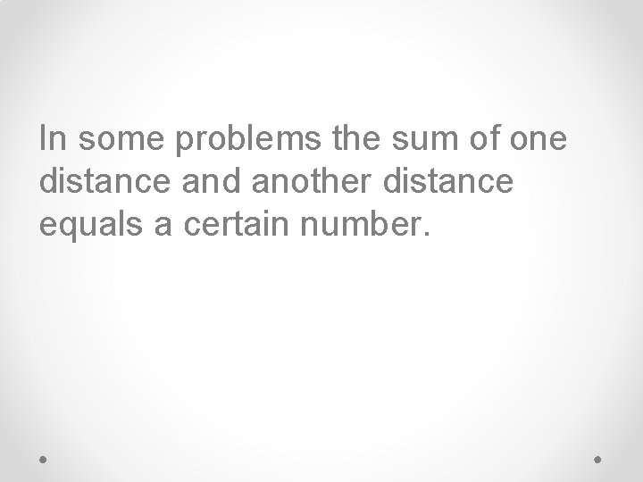 In some problems the sum of one distance and another distance equals a certain