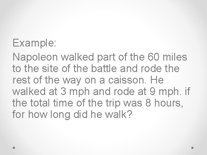 Example: Napoleon walked part of the 60 miles to the site of the battle