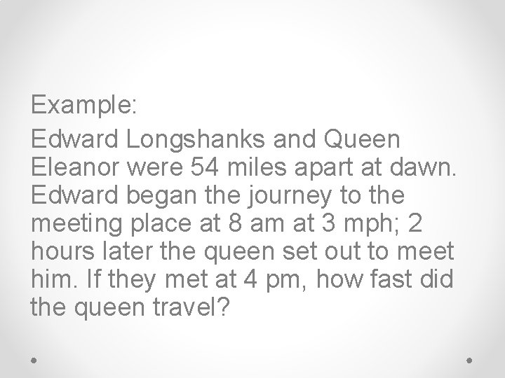 Example: Edward Longshanks and Queen Eleanor were 54 miles apart at dawn. Edward began