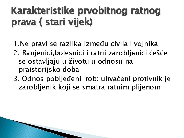 Karakteristike prvobitnog ratnog prava ( stari vijek) 1. Ne pravi se razlika između civila