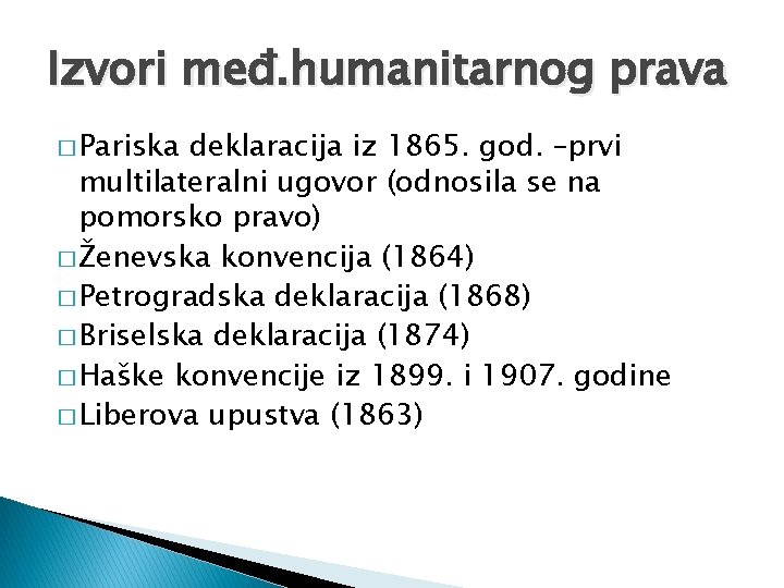 Izvori međ. humanitarnog prava � Pariska deklaracija iz 1865. god. –prvi multilateralni ugovor (odnosila