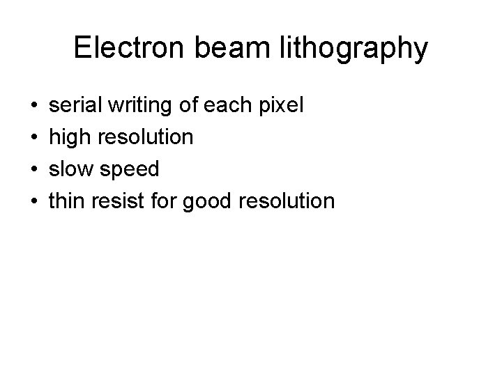 Electron beam lithography • • serial writing of each pixel high resolution slow speed