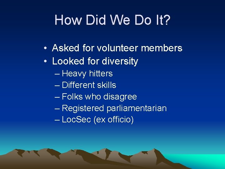 How Did We Do It? • Asked for volunteer members • Looked for diversity