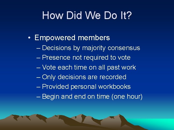 How Did We Do It? • Empowered members – Decisions by majority consensus –