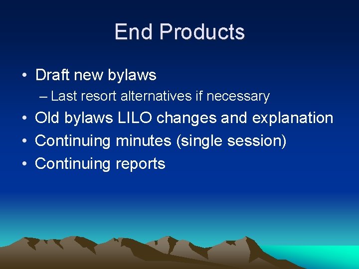 End Products • Draft new bylaws – Last resort alternatives if necessary • Old