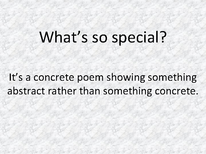 What’s so special? It’s a concrete poem showing something abstract rather than something concrete.