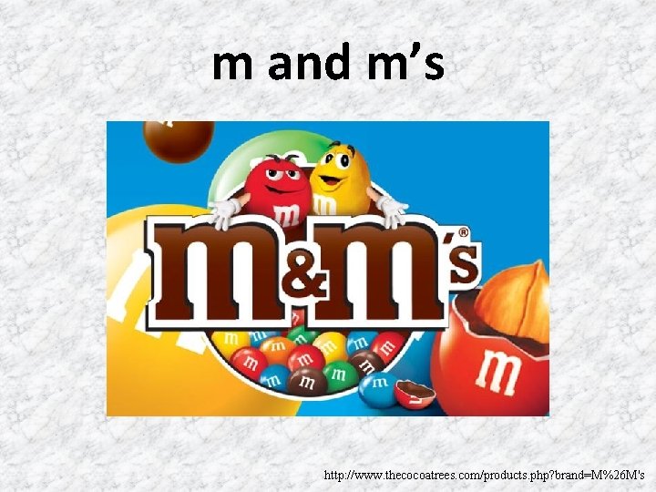 m and m’s http: //www. thecocoatrees. com/products. php? brand=M%26 M's 