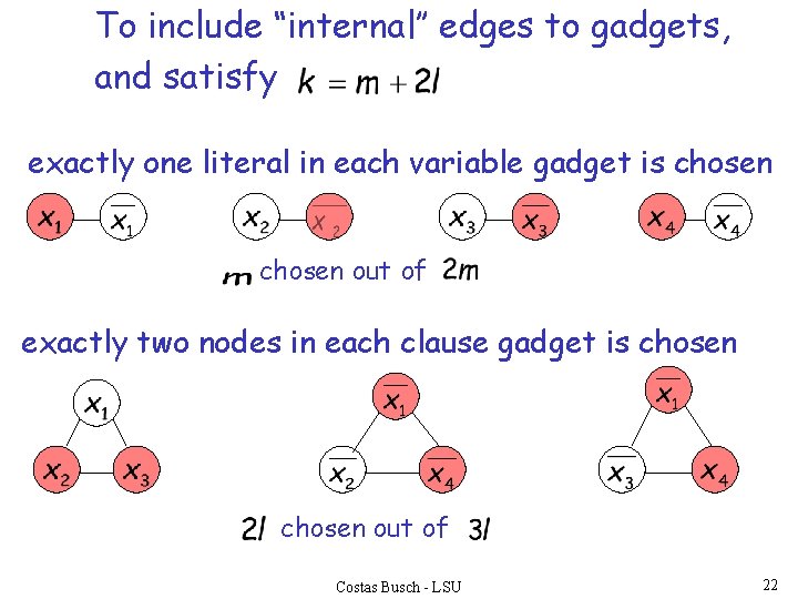 To include “internal’’ edges to gadgets, and satisfy exactly one literal in each variable