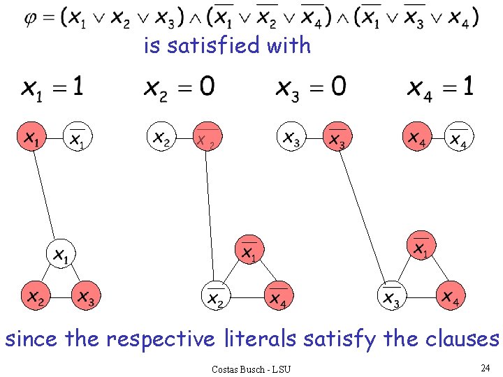 is satisfied with since the respective literals satisfy the clauses Costas Busch - LSU