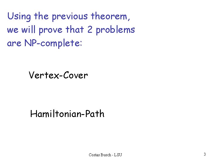 Using the previous theorem, we will prove that 2 problems are NP-complete: Vertex-Cover Hamiltonian-Path