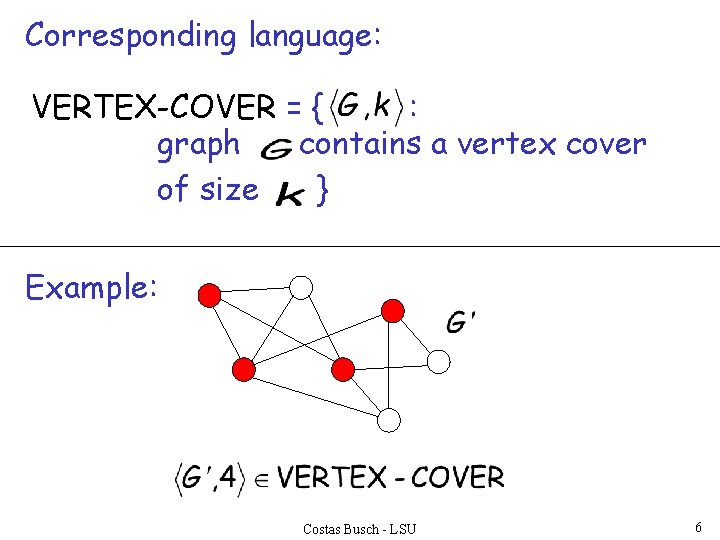 Corresponding language: VERTEX-COVER = { : graph contains a vertex cover of size }