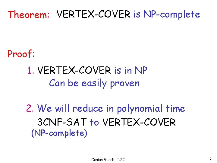 Theorem: VERTEX-COVER is NP-complete Proof: 1. VERTEX-COVER is in NP Can be easily proven