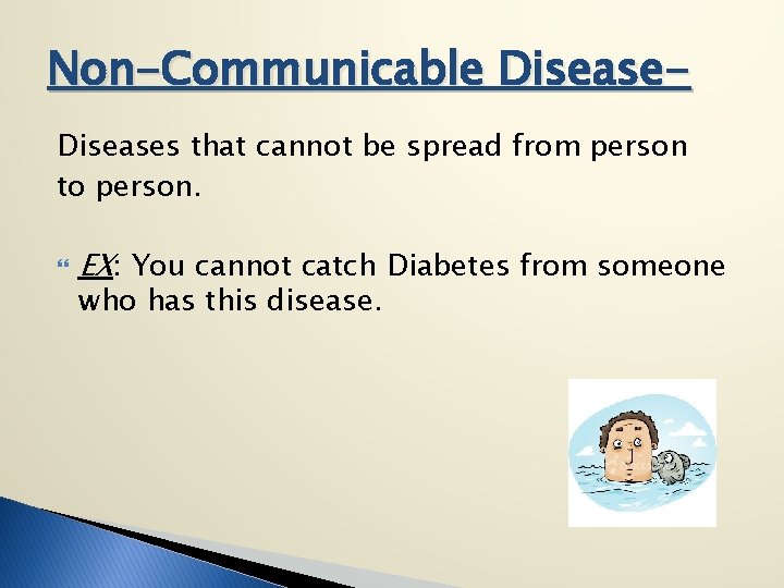Non-Communicable Diseases that cannot be spread from person to person. EX: You cannot catch