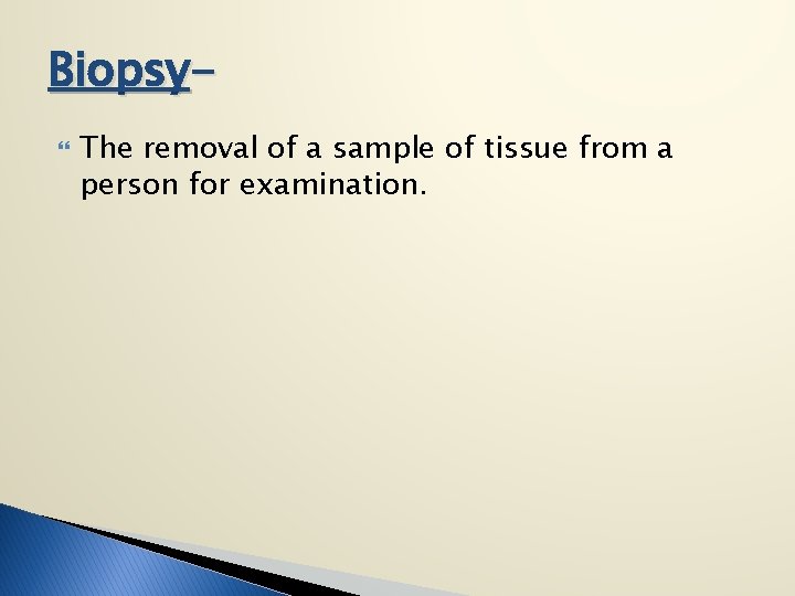 Biopsy The removal of a sample of tissue from a person for examination. 