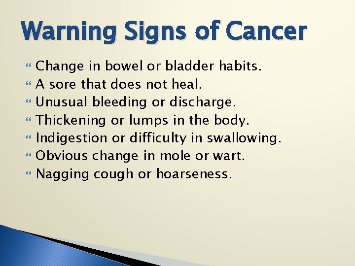 Warning Signs of Cancer Change in bowel or bladder habits. A sore that does