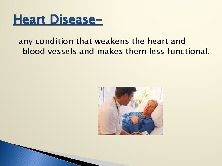 Heart Diseaseany condition that weakens the heart and blood vessels and makes them less