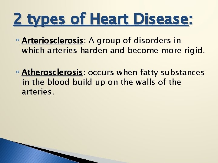 2 types of Heart Disease: Arteriosclerosis: A group of disorders in which arteries harden