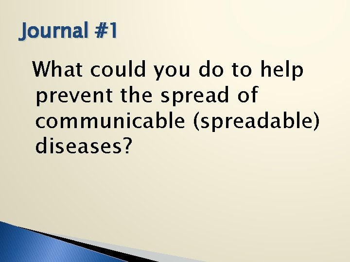 Journal #1 What could you do to help prevent the spread of communicable (spreadable)