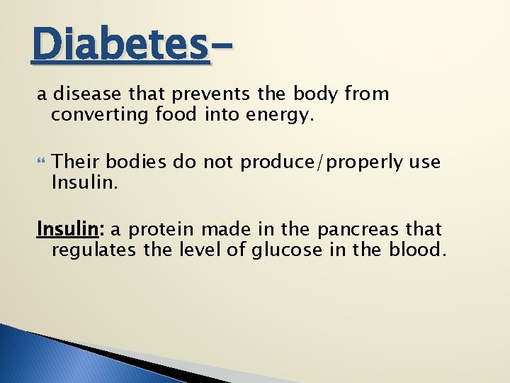 Diabetes- a disease that prevents the body from converting food into energy. Their bodies