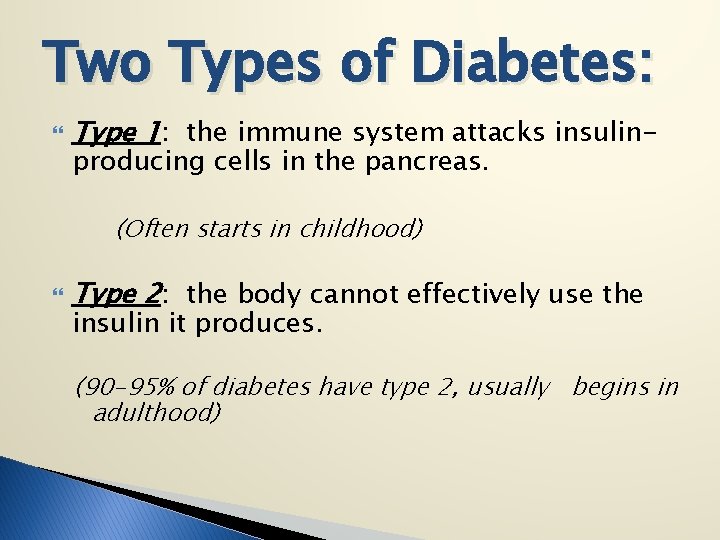 Two Types of Diabetes: Type 1: the immune system attacks insulinproducing cells in the