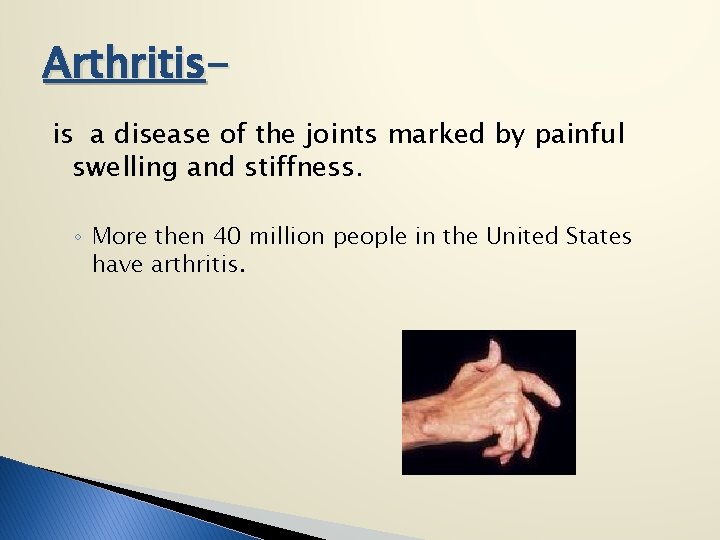 Arthritisis a disease of the joints marked by painful swelling and stiffness. ◦ More