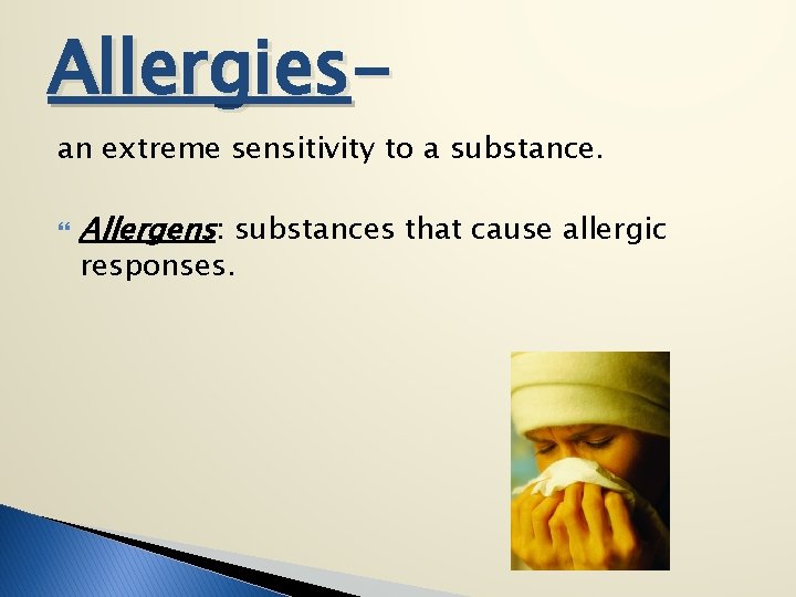 Allergies- an extreme sensitivity to a substance. Allergens: substances that cause allergic responses. 