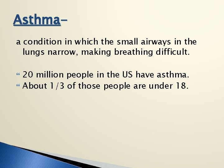 Asthmaa condition in which the small airways in the lungs narrow, making breathing difficult.