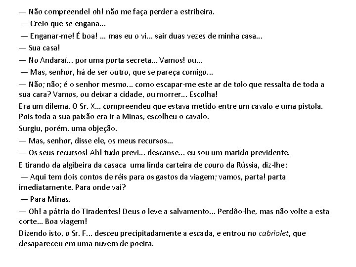 — Não compreende! oh! não me faça perder a estribeira. — Creio que se