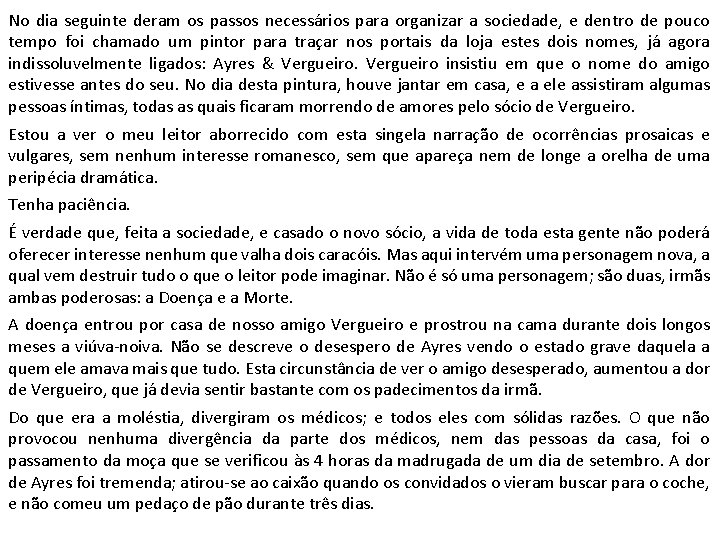 No dia seguinte deram os passos necessários para organizar a sociedade, e dentro de