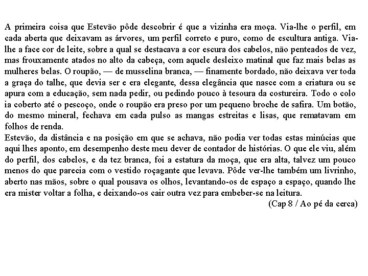 A primeira coisa que Estevão pôde descobrir é que a vizinha era moça. Via-lhe