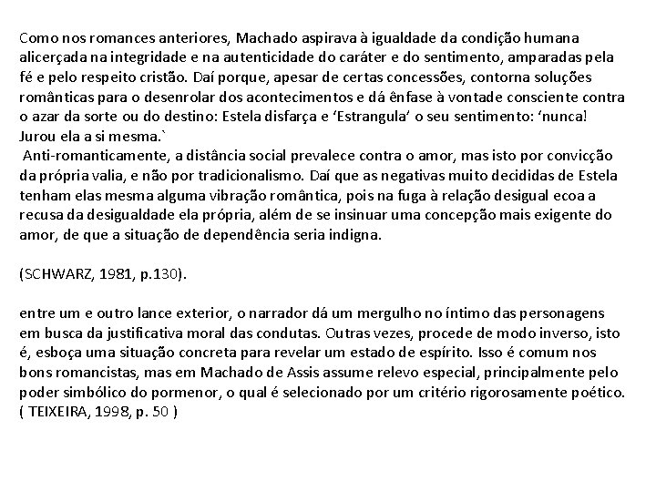 Como nos romances anteriores, Machado aspirava à igualdade da condição humana alicerçada na integridade