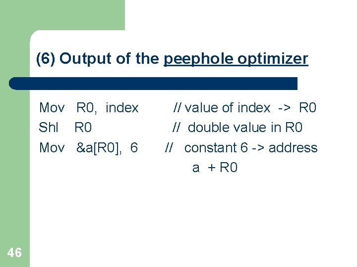 (6) Output of the peephole optimizer Mov R 0, index Shl R 0 Mov