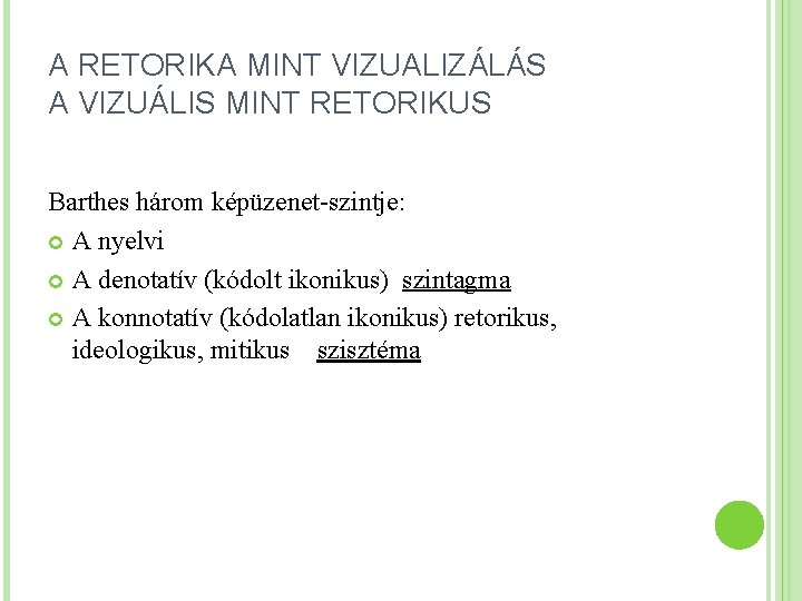 A RETORIKA MINT VIZUALIZÁLÁS A VIZUÁLIS MINT RETORIKUS Barthes három képüzenet-szintje: A nyelvi A