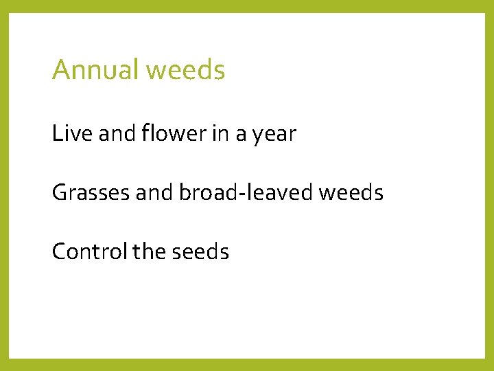 Annual weeds Live and flower in a year Grasses and broad-leaved weeds Control the