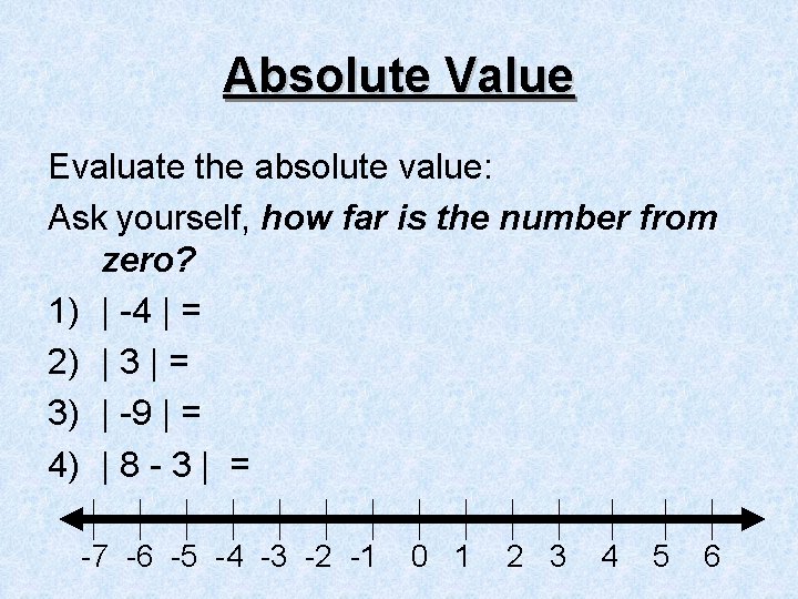 Absolute Value Evaluate the absolute value: Ask yourself, how far is the number from