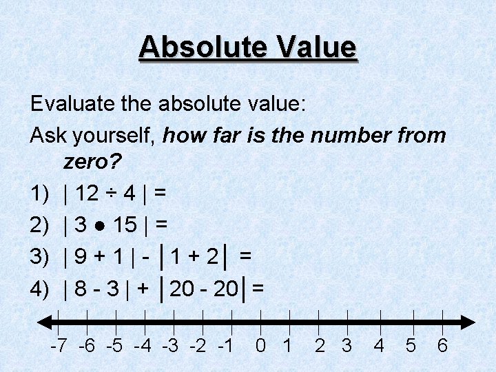 Absolute Value Evaluate the absolute value: Ask yourself, how far is the number from