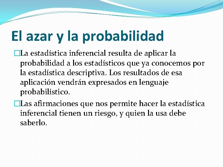 El azar y la probabilidad �La estadística inferencial resulta de aplicar la probabilidad a