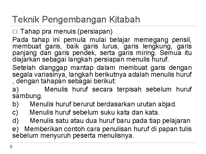 Teknik Pengembangan Kitabah Tahap pra menuis (persiapan) Pada tahap ini pemulai belajar memegang pensil,