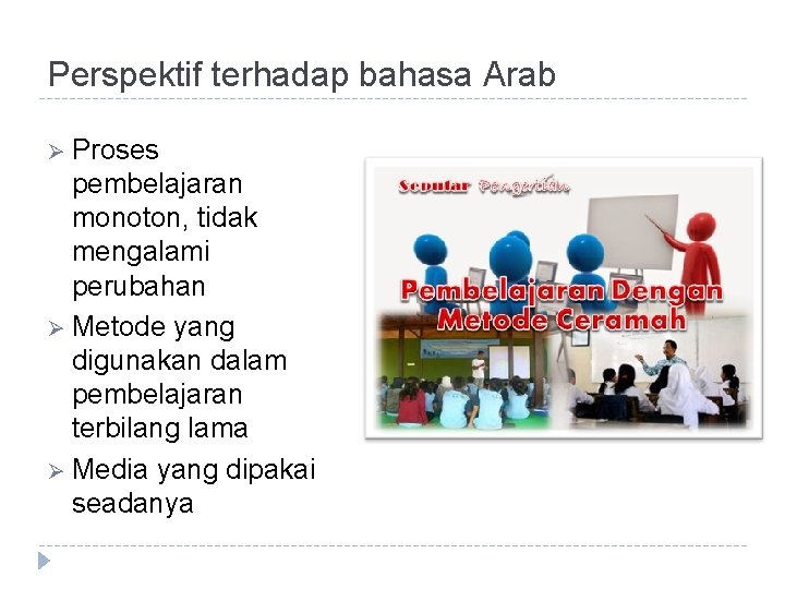 Perspektif terhadap bahasa Arab Ø Proses pembelajaran monoton, tidak mengalami perubahan Ø Metode yang