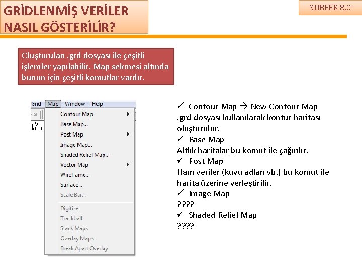 GRİDLENMİŞ VERİLER NASIL GÖSTERİLİR? SURFER 8. 0 Oluşturulan. grd dosyası ile çeşitli işlemler yapılabilir.